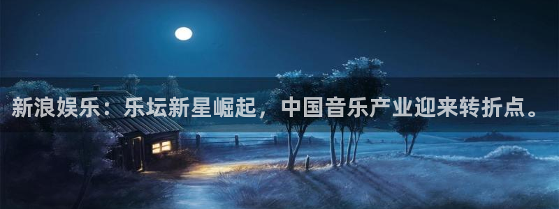 天富平台3代理：新浪娱乐：乐坛新星崛起，中国音乐产业迎来转折点。