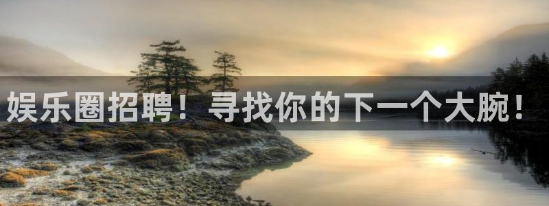 天富平台体育娱乐注册链接：娱乐圈招聘！寻找你的下一个大腕！