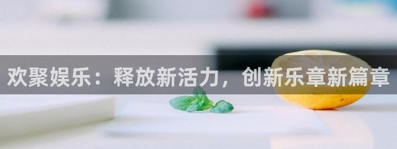 天富平台网站平台登录：欢聚娱乐：释放新活力，创新乐章新篇章