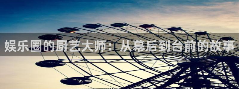 天富平台平台开户：娱乐圈的厨艺大师：从幕后到台前的故事