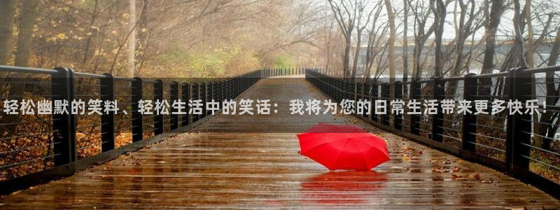 天富平台平台登录：轻松幽默的笑料、轻松生活中的笑话：我将为您的日常生活带来更多快